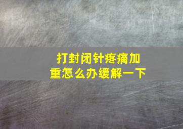 打封闭针疼痛加重怎么办缓解一下