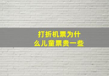 打折机票为什么儿童票贵一些