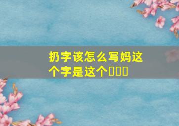 扔字该怎么写妈这个字是这个◉‿◉