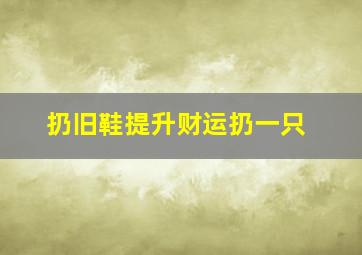 扔旧鞋提升财运扔一只