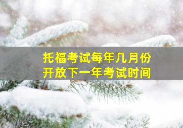 托福考试每年几月份开放下一年考试时间