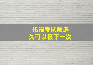 托福考试隔多久可以报下一次