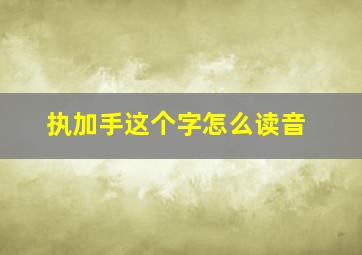 执加手这个字怎么读音