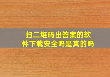 扫二维码出答案的软件下载安全吗是真的吗