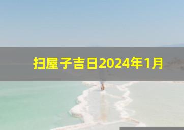 扫屋子吉日2024年1月