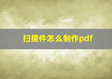 扫描件怎么制作pdf