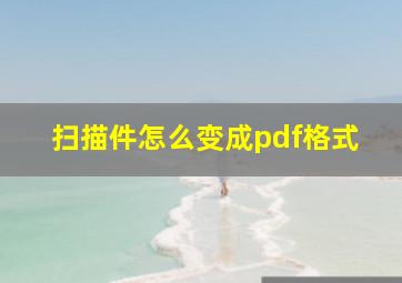 扫描件怎么变成pdf格式