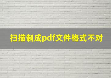 扫描制成pdf文件格式不对