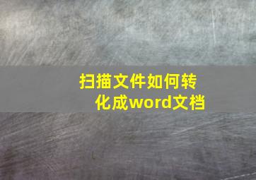 扫描文件如何转化成word文档