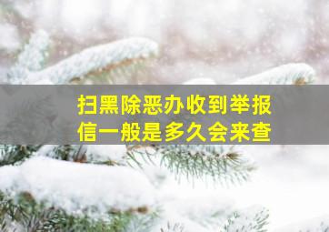 扫黑除恶办收到举报信一般是多久会来查