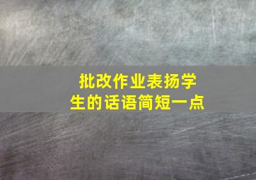 批改作业表扬学生的话语简短一点