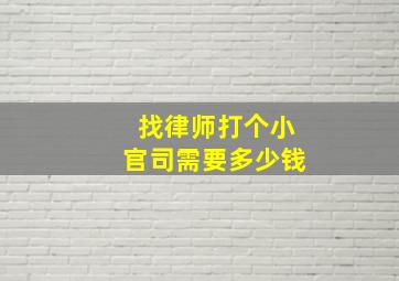 找律师打个小官司需要多少钱