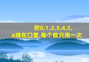 把0,1,2,3,4,5,6填在囗里,每个数只用一次