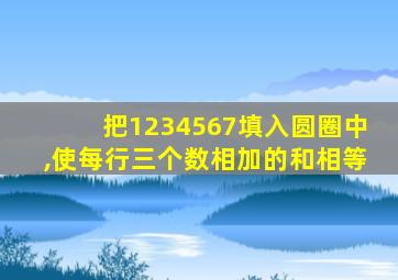 把1234567填入圆圈中,使每行三个数相加的和相等