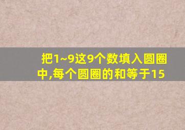 把1~9这9个数填入圆圈中,每个圆圈的和等于15