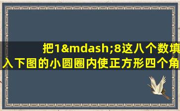 把1—8这八个数填入下图的小圆圈内使正方形四个角