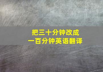 把三十分钟改成一百分钟英语翻译