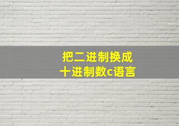 把二进制换成十进制数c语言