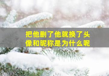 把他删了他就换了头像和昵称是为什么呢