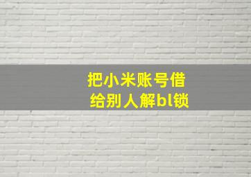 把小米账号借给别人解bl锁