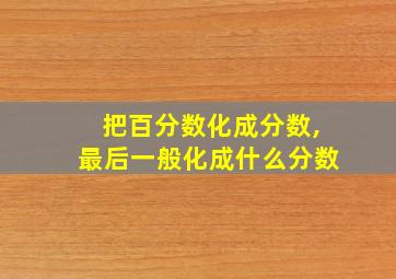 把百分数化成分数,最后一般化成什么分数