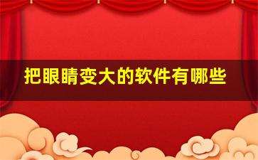 把眼睛变大的软件有哪些