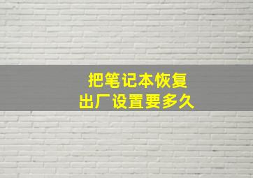 把笔记本恢复出厂设置要多久