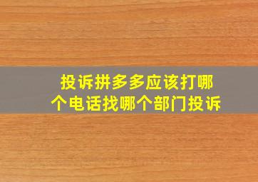 投诉拼多多应该打哪个电话找哪个部门投诉