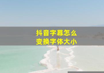 抖音字幕怎么变换字体大小