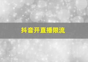 抖音开直播限流