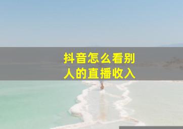 抖音怎么看别人的直播收入