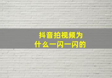 抖音拍视频为什么一闪一闪的