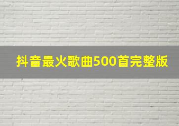 抖音最火歌曲500首完整版