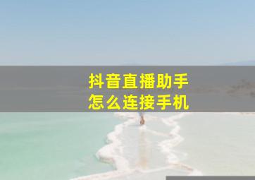 抖音直播助手怎么连接手机