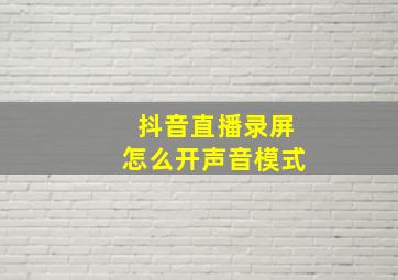 抖音直播录屏怎么开声音模式