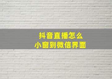 抖音直播怎么小窗到微信界面