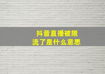 抖音直播被限流了是什么意思