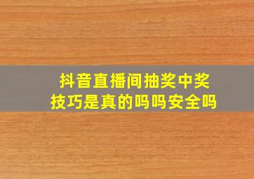 抖音直播间抽奖中奖技巧是真的吗吗安全吗