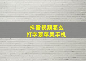 抖音视频怎么打字幕苹果手机