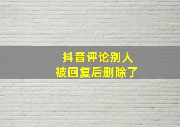 抖音评论别人被回复后删除了