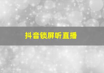 抖音锁屏听直播