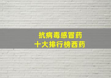 抗病毒感冒药十大排行榜西药