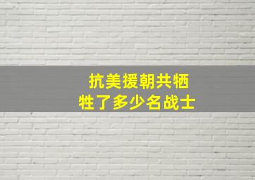 抗美援朝共牺牲了多少名战士