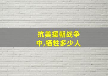 抗美援朝战争中,牺牲多少人