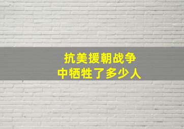 抗美援朝战争中牺牲了多少人