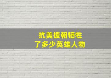 抗美援朝牺牲了多少英雄人物