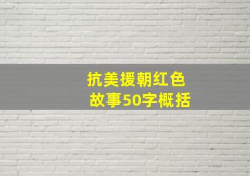 抗美援朝红色故事50字概括