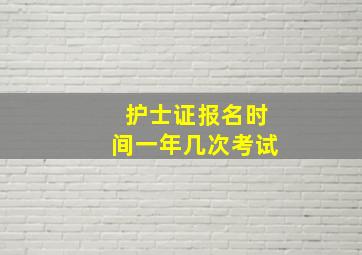 护士证报名时间一年几次考试