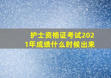 护士资格证考试2021年成绩什么时候出来