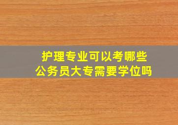 护理专业可以考哪些公务员大专需要学位吗